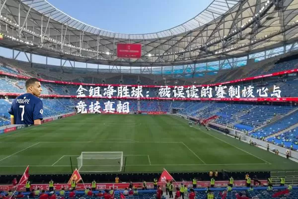 全组净胜球:被误读的赛制核心与竞技真相