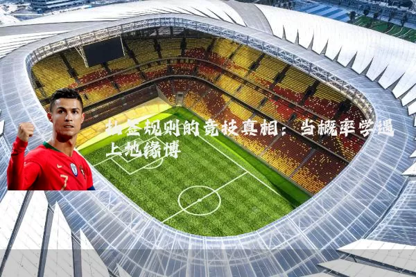 抽签规则的竞技真相：当概率学遇上地缘博弈