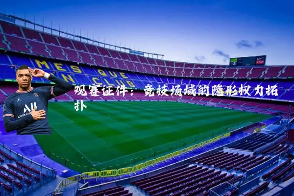观赛证件:竞技场域的隐形权力拓扑