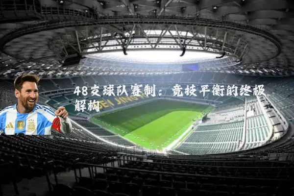 48支球队赛制:竞技平衡的终极解构